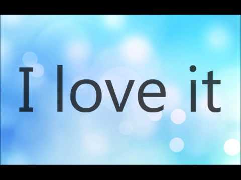 Youtube: Icona Pop -  I Love it (I don't care) -  Lyrics on Screen
