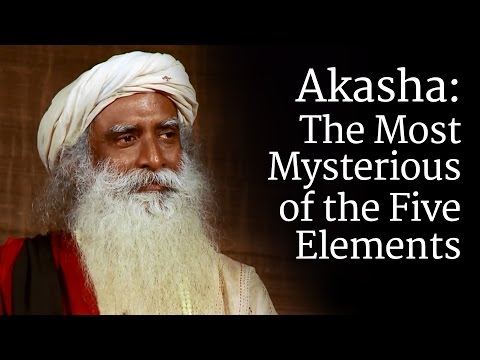 Youtube: Akasha: The Most Mysterious of the Five Elements | Sadhguru