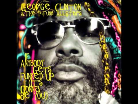 Youtube: George Clinton ~ If Anybody Gets Funked Up (Full version)