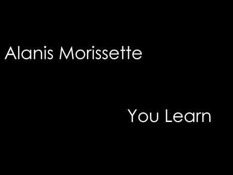 Youtube: Alanis Morissette - You Learn (lyrics)