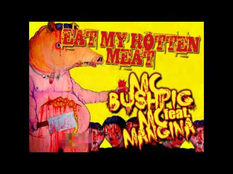 Youtube: MC Bushpig feat MC Mangina Eat my rotten meat