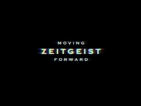 Youtube: ZEITGEIST: MOVING FORWARD | OFFICIAL RELEASE | 2011