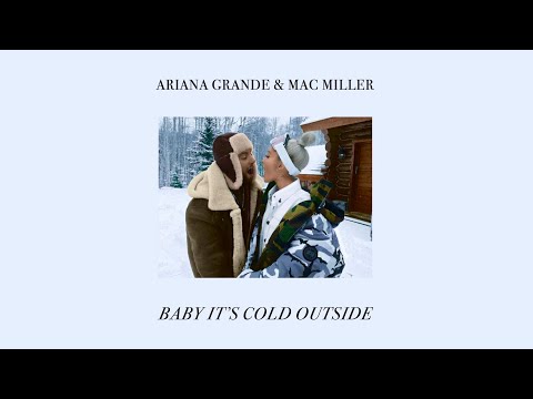 Youtube: Ariana Grande & Mac Miller - Baby, It’s Cold Outside