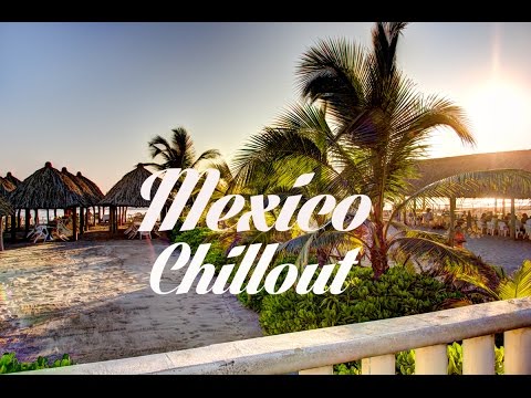 Youtube: Relax Now: Beautiful MEXICO Chillout and Lounge Mix Del Mar