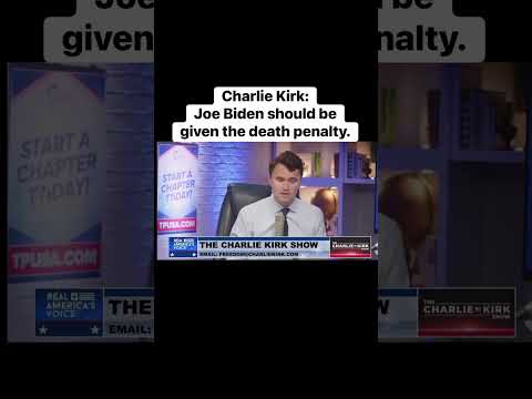 Youtube: Charlie Kirk said President Joe Biden should be put in prison and/or given the death penalty!