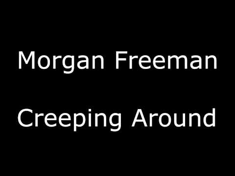 Youtube: Morgan Freeman: Creeping Around Right Now