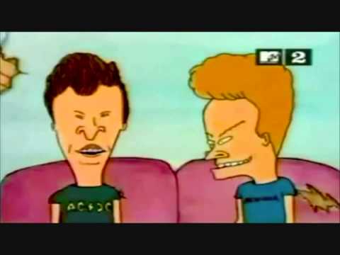 Youtube: Beavis and Butthead and laughing and stuff.