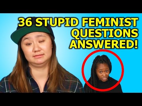 Youtube: 36 STUPID FEMINIST QUESTIONS ANSWERED