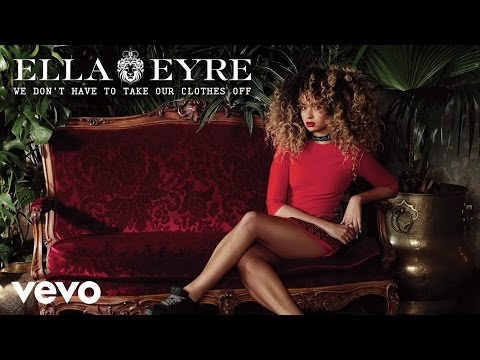 Youtube: Ella Eyre - We Don't Have To Take Our Clothes Off