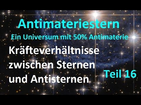 Youtube: Teil 16:   Kräfteverhältnisse zwischen Sternen und Antisternen