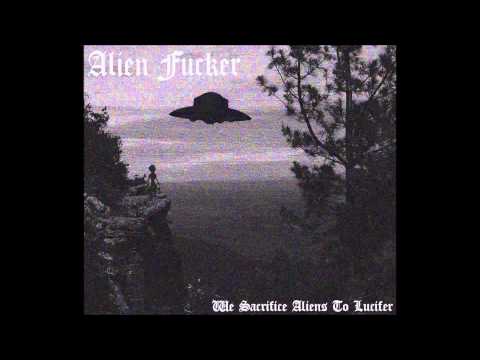 Youtube: Alien Fucker - We Sacrifice Aliens To Lucifer