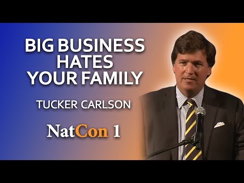 Youtube: Tucker Carlson: Big Business Hates Your Family - National Conservatism Conference