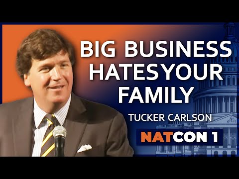 Youtube: Tucker Carlson: Big Business Hates Your Family - National Conservatism Conference