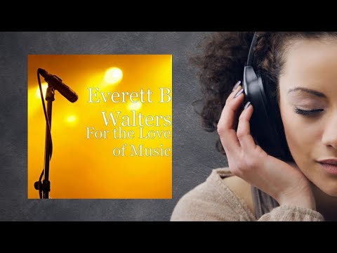 Youtube: Everett B Walters - For the Love of Music (It's For the Love of Music) 2021