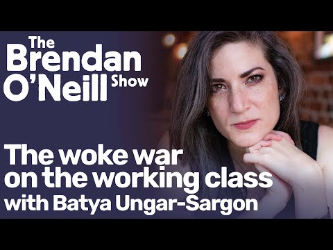 Youtube: The woke war on the working class, with Batya Ungar-Sargon | The Brendan O'Neill Show