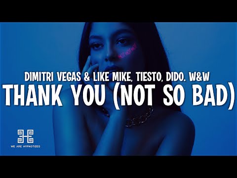 Youtube: Dimitri Vegas & Like Mike, Tiesto, Dido, W&W - Thank You (Not So Bad) (Lyrics)