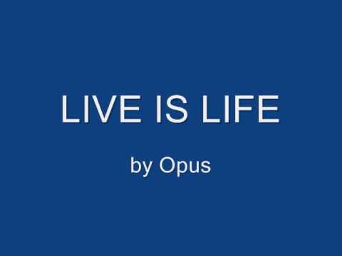 Youtube: Live is Life - Opus
