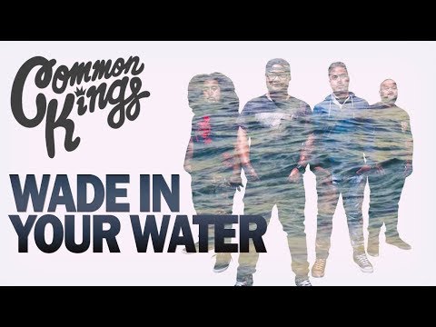 Youtube: 👑 Common Kings - Wade In Your Water (Official Music Video)