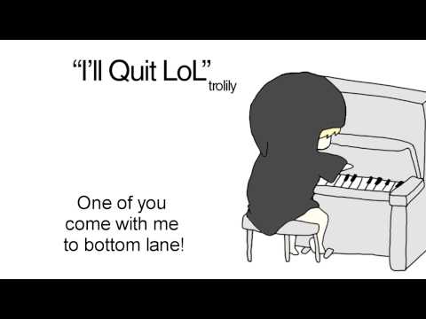 Youtube: "I'll Quit LoL" [parody song]
