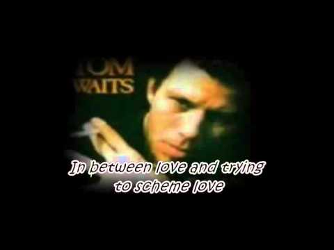 Youtube: "In Between Love" Tom Waits (Lyrics On Screen)