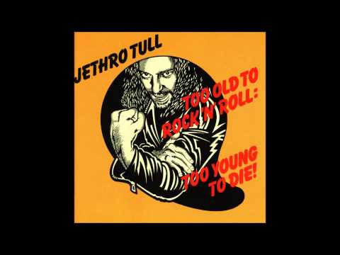 Youtube: Jethro Tull - Too Old to Rock 'n' Roll: Too Young to Die! (HQ)