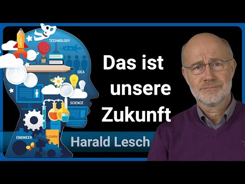 Youtube: Harald Lesch: So wird unsere Zukunft aussehen • Schule, Bildung, Arbeit • Die Menschheit nach 2100