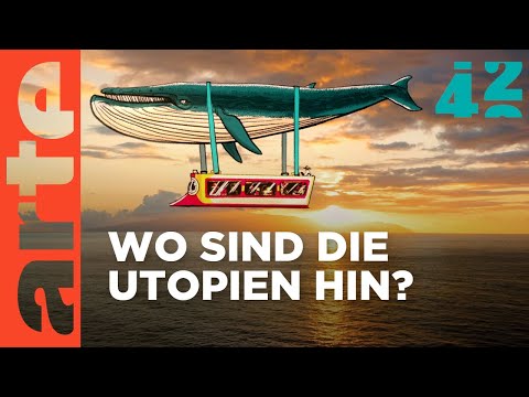 Youtube: Brauchen wir mehr Utopien? | 42 - Die Antwort auf fast alles | ARTE