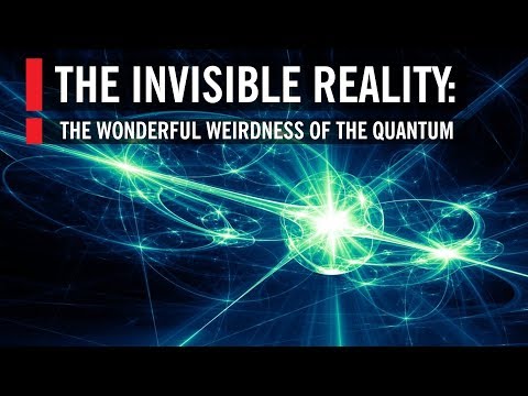 Youtube: The Invisible Reality: The Wonderful Weirdness of the Quantum World