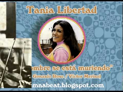 Youtube: TANIA LIBERTAD   Un hombre se esta muriendo    (Juan Gonzalo Rose & Vïctor Merino)