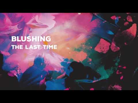 Youtube: Blushing - "The Last Time" (Official Audio)