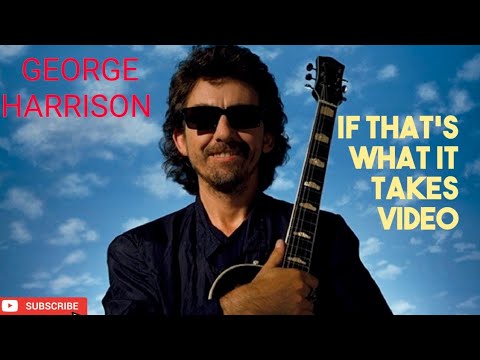 Youtube: george harrison IF THATS WHAT IT TAKES