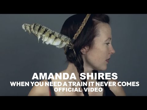Youtube: Amanda Shires - When You Need a Train it Never Comes (Official Music Video)