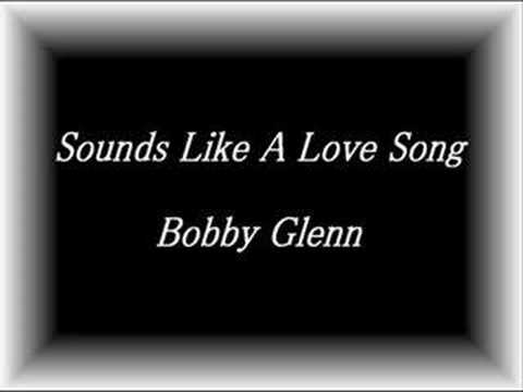 Youtube: bobby glenn - sounds like a love song