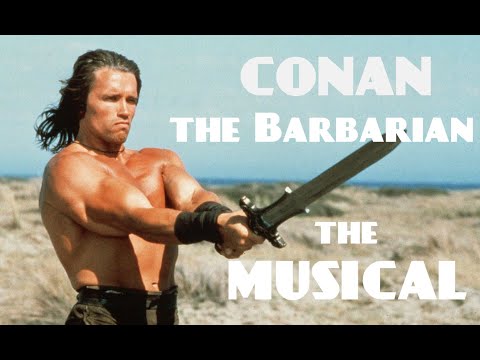 Youtube: Conan the Barbarian: The Musical (Arnold Schwarzenegger)