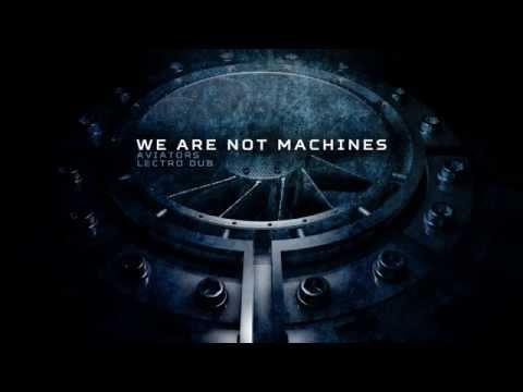 Youtube: Aviators - We Are Not Machines (feat. Lectro Dub)