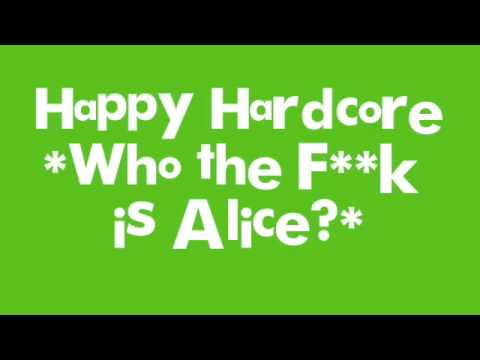 Youtube: Happy Hardcore *Who the f**k is Alice?*
