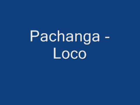 Youtube: Pachanga - Loco