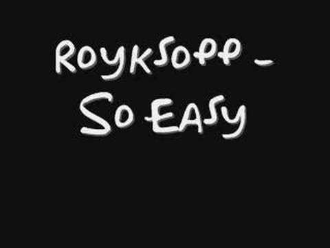 Youtube: Royksopp - So easy