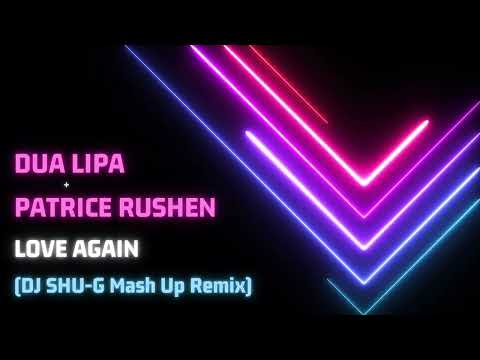 Youtube: DUA LIPA x PATRICE RUSHEN "Love Again" (DJ SHU-G Mash Up Remix)