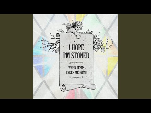 Youtube: I Hope I'm Stoned (When Jesus Takes Me Home) (feat. Old Crow Medicine Show)