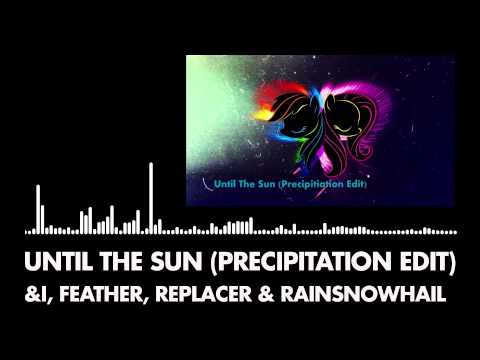 Youtube: &I, Feather, Replacer and RainSnowHail - Until The Sun [Precipitation Edit]