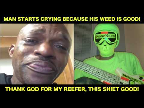 Youtube: MonoNeon: MAN STARTS CRYING BECAUSE HIS WEED IS GOOD!