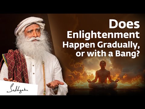 Youtube: Does Enlightenment Happen Gradually, or with a Bang? | Sadhguru