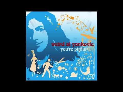 Youtube: You're Pitiful - "Weird Al" Yankovic