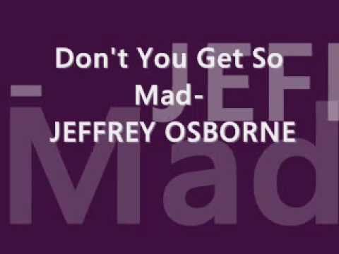 Youtube: Don't You Get So Mad - Jeffrey Osborne