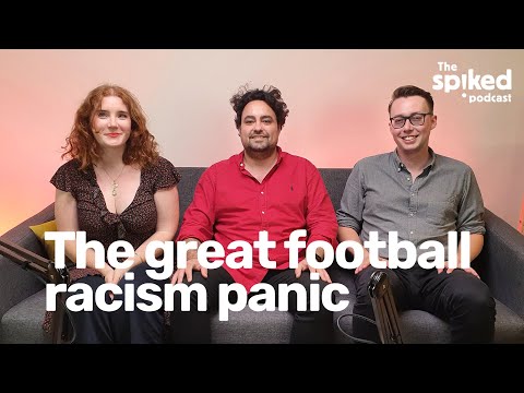 Youtube: The great football racism panic | The spiked podcast