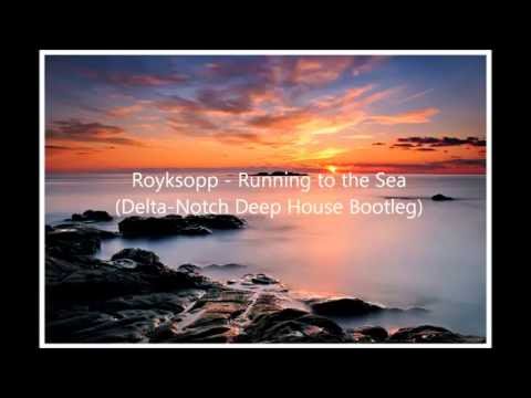 Youtube: Royksopp - Running to the Sea (Delta-Notch Deep House Bootleg)