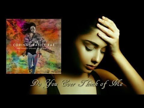 Youtube: Corinne Bailey Rae -  Do You Ever Think of Me [The Heart Speaks in Whispers Deluxe 2016]