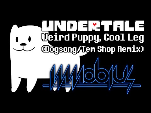 Youtube: [Undertale Remix - Dogsong / Tem Shop] Immobius - Weird Puppy, Cool Leg [2015]