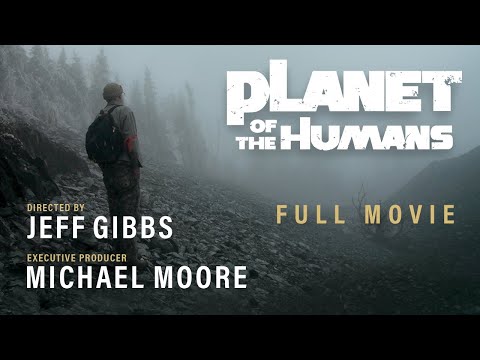 Youtube: Michael Moore Presents: Planet of the Humans | A Film by Jeff Gibbs | Full Documentary
